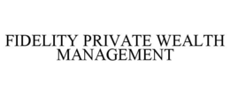 FIDELITY PRIVATE WEALTH MANAGEMENT trademark