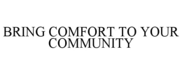 BRING COMFORT TO YOUR COMMUNITY trademark
