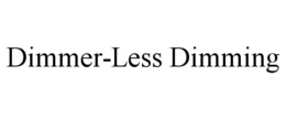 DIMMER-LESS DIMMING trademark