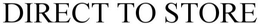 DIRECT TO STORE trademark