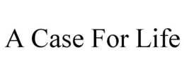 A CASE FOR LIFE trademark