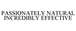 PASSIONATELY NATURAL INCREDIBLY EFFECTIVE trademark