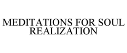 MEDITATIONS FOR SOUL REALIZATION trademark