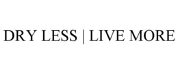 DRY LESS | LIVE MORE trademark