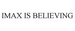 IMAX IS BELIEVING trademark