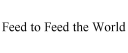 FEED TO FEED THE WORLD trademark