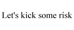 LET'S KICK SOME RISK trademark