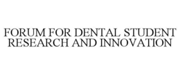 FORUM FOR DENTAL STUDENT RESEARCH AND INNOVATION trademark