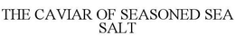 THE CAVIAR OF SEASONED SEA SALT trademark