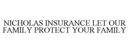NICHOLAS INSURANCE LET OUR FAMILY PROTECT YOUR FAMILY trademark