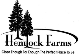 HEMLOCK FARMS CLOSE ENOUGH FAR ENOUGH THE PERFECT PLACE TO BE trademark