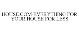 HOUSE.COM-EVERYTHING FOR YOUR HOUSE FOR LESS trademark