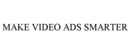 MAKE VIDEO ADS SMARTER trademark