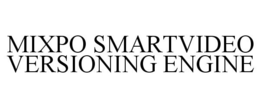 MIXPO SMARTVIDEO VERSIONING ENGINE trademark