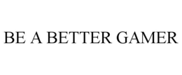 BE A BETTER GAMER trademark