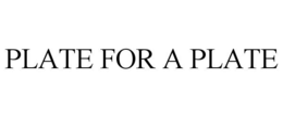 PLATE FOR A PLATE trademark
