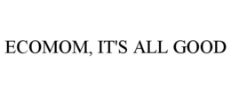 ECOMOM, IT'S ALL GOOD trademark