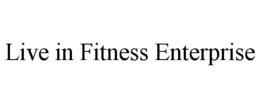 LIVE IN FITNESS ENTERPRISE trademark