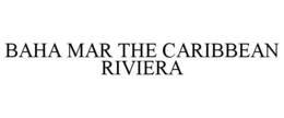 BAHA MAR THE CARIBBEAN RIVIERA trademark
