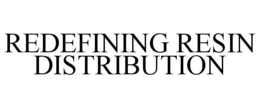 REDEFINING RESIN DISTRIBUTION trademark