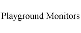 PLAYGROUND MONITORS trademark