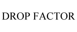 DROP FACTOR trademark