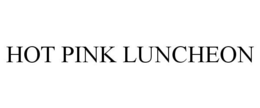HOT PINK LUNCHEON trademark