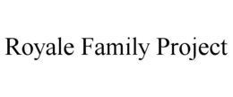 ROYALE FAMILY PROJECT trademark