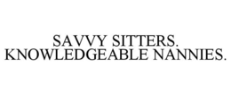 SAVVY SITTERS. KNOWLEDGEABLE NANNIES. trademark