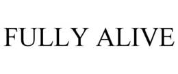 FULLY ALIVE trademark