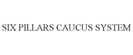 SIX PILLARS CAUCUS SYSTEM trademark