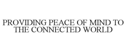 PROVIDING PEACE OF MIND TO THE CONNECTED WORLD trademark