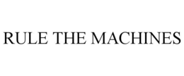 RULE THE MACHINES trademark