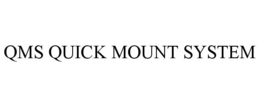 QMS QUICK MOUNT SYSTEM trademark