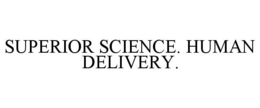 SUPERIOR SCIENCE. HUMAN DELIVERY. trademark