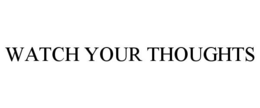 WATCH YOUR THOUGHTS trademark