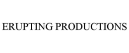 ERUPTING PRODUCTIONS trademark