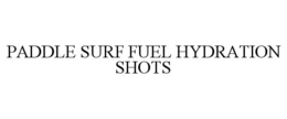 PADDLE SURF FUEL HYDRATION SHOTS trademark