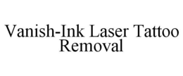 VANISH-INK LASER TATTOO REMOVAL trademark