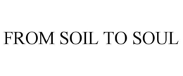 FROM SOIL TO SOUL trademark