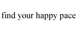 FIND YOUR HAPPY PACE trademark
