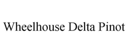 WHEELHOUSE DELTA PINOT trademark
