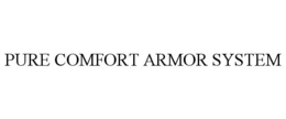PURE COMFORT ARMOR SYSTEM trademark