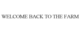 WELCOME BACK TO THE FARM trademark