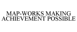 MAP-WORKS MAKING ACHIEVEMENT POSSIBLE trademark