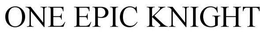 ONE EPIC KNIGHT trademark
