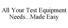 ALL YOUR TEST EQUIPMENT NEEDS...MADE EASY trademark