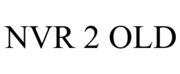 NVR 2 OLD trademark