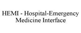 HEMI - HOSPITAL-EMERGENCY MEDICINE INTERFACE trademark
