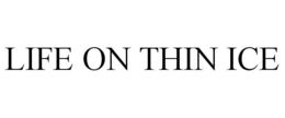 LIFE ON THIN ICE trademark